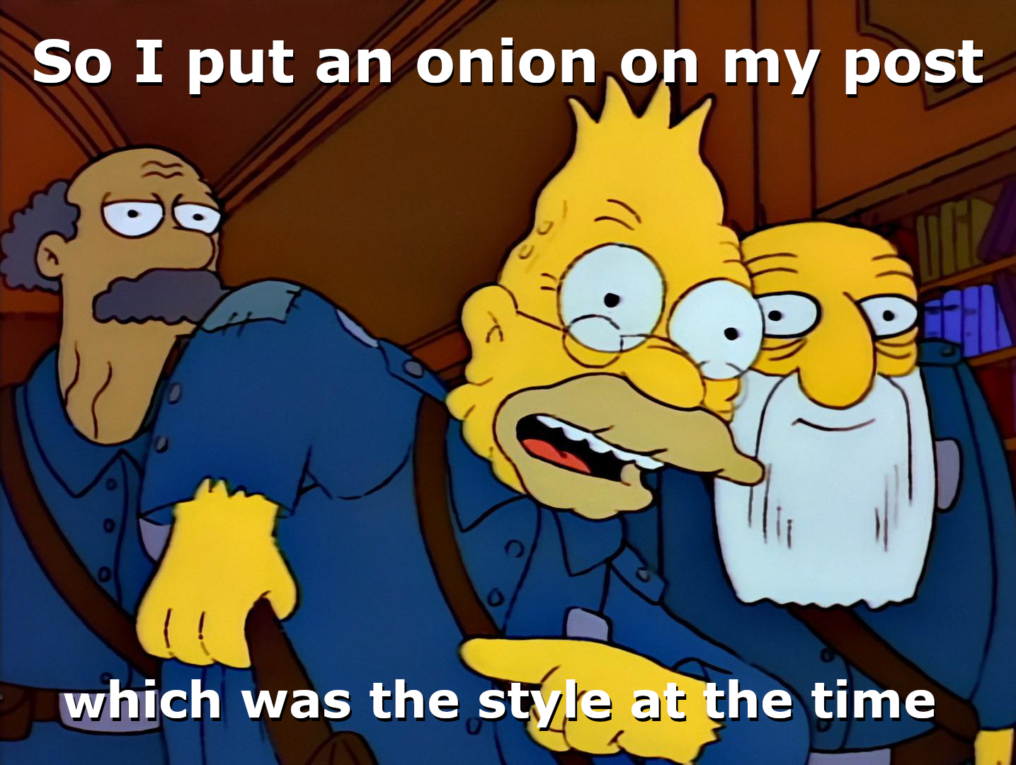 Image of Abe Simpson meme about tying an onion to his belt with caption "So I put an onion on my post, which was the style at the time."