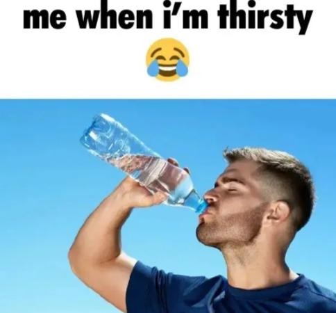 Thirsty 🥵