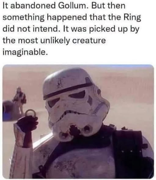"It abandoned Gollum, but then something happened that the Ring did not intend. It was picked up by the most unlikely creature imaginable" Image of Star Wars Storm Trooper holding a metal ring.